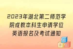 2023年湖北第二師范學(xué)院成教本科生申請學(xué)位英語報(bào)名及考試通知