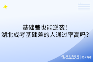 基礎(chǔ)差也能逆襲！湖北成考基礎(chǔ)差的人通過率高嗎？