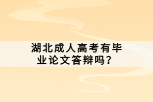 湖北成人高考有畢業(yè)論文答辯嗎？