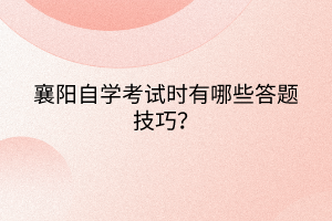 襄陽(yáng)自學(xué)考試時(shí)有哪些答題技巧？