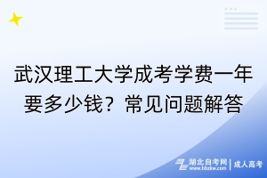 武漢理工大學(xué)成考學(xué)費(fèi)一年要多少錢？常見問題解答