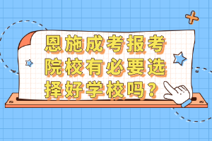 恩施成考報考院校有必要選擇好學(xué)校嗎？