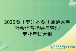 2025年湖北師范大學(xué)普通專升本社會體育指導(dǎo)與管理專業(yè)考試大綱