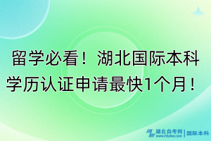 留學必看！湖北國際本科學歷認證申請最快1個月！