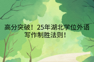 高分突破！25年湖北學(xué)位外語(yǔ)寫(xiě)作制勝法則！