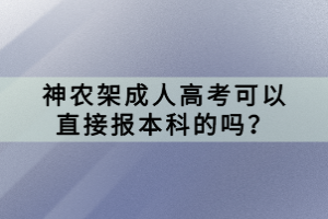神農(nóng)架成人高考可以直接報(bào)本科的嗎？