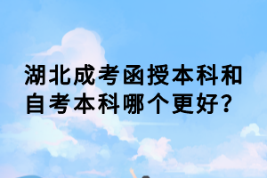 湖北成考函授本科和自考本科哪個(gè)更好？