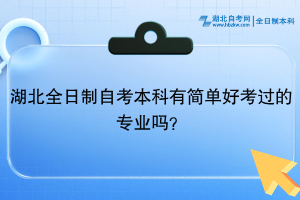 湖北全日制自考本科有簡單好考過的專業(yè)嗎？