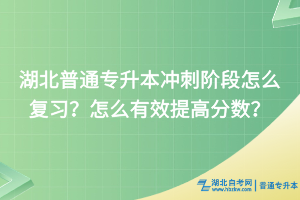 湖北普通專升本沖刺階段怎么復(fù)習(xí)？怎么有效提高分數(shù)？