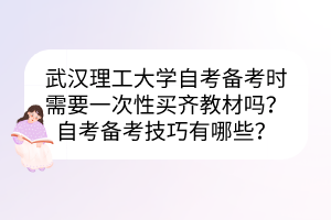 武漢理工大學(xué)自考備考時需要一次性買齊教材嗎？自考備考技巧有哪些？