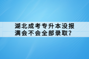 湖北成考專升本沒報滿會不會全部錄?。?></a></div>
								<div   id=