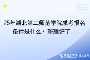 25年湖北第二師范學院成考報名條件是什么？整理好了！
