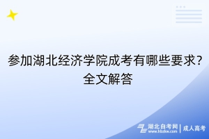 參加湖北經(jīng)濟(jì)學(xué)院成考有哪些要求？全文解答