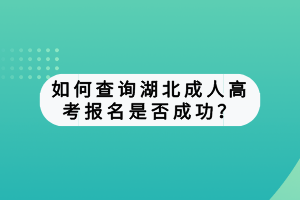 如何查詢湖北成人高考報(bào)名是否成功？