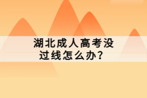 湖北成人高考沒過線怎么辦？