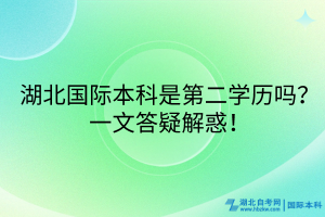 湖北國際本科是第二學歷嗎？一文答疑解惑！