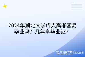 2024年湖北大學(xué)成人高考容易畢業(yè)嗎？幾年拿畢業(yè)證？
