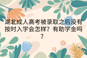 湖北成人高考被錄取之后沒有按時入學會怎樣？有助學金嗎？