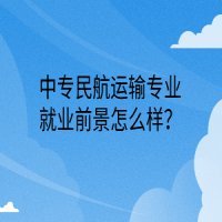中專民航運(yùn)輸專業(yè)就業(yè)前景怎么樣？