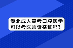 湖北成人高考口腔醫(yī)學(xué)可以考醫(yī)師資格證嗎？