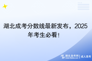 湖北成考分數(shù)線最新發(fā)布，2025年考生必看！