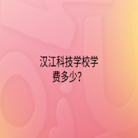 漢江科技學(xué)校學(xué)費(fèi)多少？