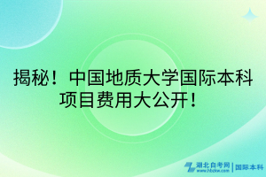 揭秘！中國地質大學國際本科項目費用大公開！