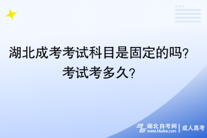 湖北成考考試科目是固定的嗎？考試考多久？