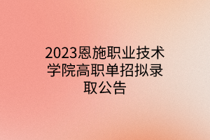 2023恩施職業(yè)技術學院高職單招擬錄取公告