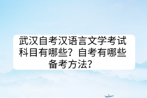 武漢自考漢語言文學(xué)考試科目有哪些？自考有哪些備考方法？