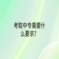 考取中專(zhuān)需要什么要求？
