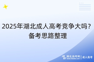 2025年湖北成人高考競爭大嗎？備考思路整理