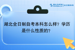 湖北全日制自考本科怎么樣？學歷是什么性質(zhì)的？