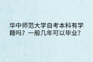華中師范大學(xué)自考本科有學(xué)籍嗎？一般幾年可以畢業(yè)？
