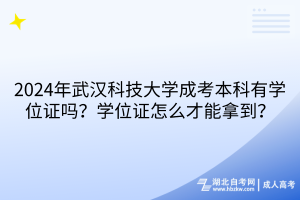 2024年武漢科技大學(xué)成考本科有學(xué)位證嗎？學(xué)位證怎么才能拿到？