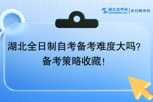 湖北全日制自考備考難度大嗎？備考策略收藏！