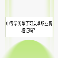 中專學(xué)歷拿了可以拿職業(yè)資格證嗎？