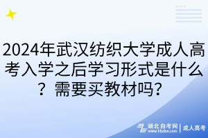 2024年武漢紡織大學成人高考入學之后學習形式是什么？需要買教材嗎？