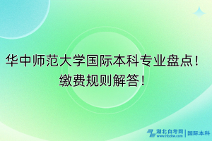 華中師范大學(xué)國際本科專業(yè)盤點(diǎn)！繳費(fèi)規(guī)則解答！