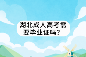 湖北成人高考需要畢業(yè)證嗎？