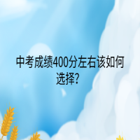 中考成績400分左右該如何選擇？