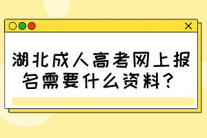 湖北成人高考網(wǎng)上報名需要什么資料？