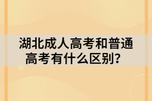湖北成人高考和普通高考有什么區(qū)別？