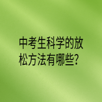 中考生科學(xué)的放松方法有哪些？