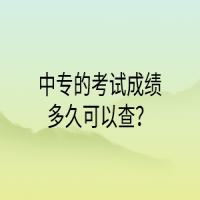 中專(zhuān)的考試成績(jī)多久可以查？