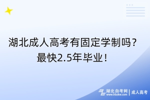 湖北成人高考有固定學(xué)制嗎？最快2.5年畢業(yè)！