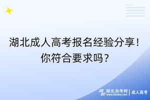 湖北成人高考報名經(jīng)驗分享！你符合要求嗎？