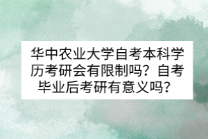 華中農(nóng)業(yè)大學(xué)自考本科學(xué)歷考研會(huì)有限制嗎？自考畢業(yè)后考研有意義嗎？