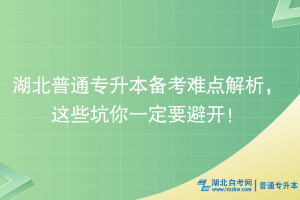 湖北普通專升本備考難點(diǎn)解析，這些坑你一定要避開！