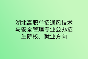 湖北高職單招通風(fēng)技術(shù)與安全管理專業(yè)公辦招生院校、就業(yè)方向